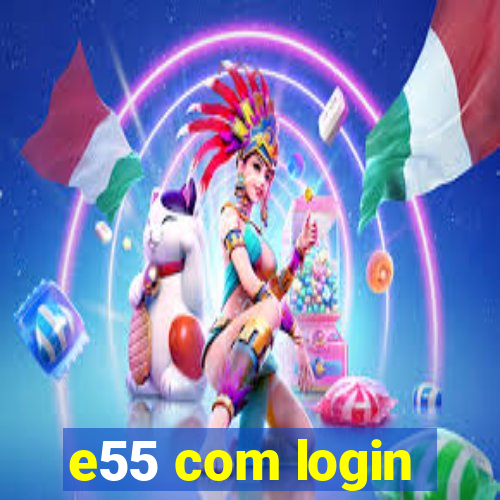 e55 com login